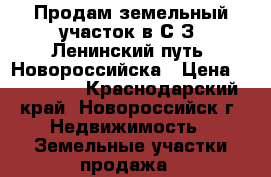 Продам земельный участок в С/З “Ленинский путь“ Новороссийска › Цена ­ 350 000 - Краснодарский край, Новороссийск г. Недвижимость » Земельные участки продажа   